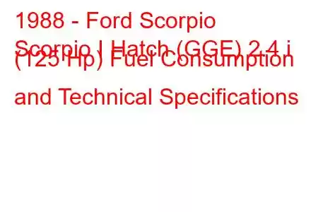 1988 - Ford Scorpio
Scorpio I Hatch (GGE) 2.4 i (125 Hp) Fuel Consumption and Technical Specifications