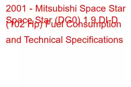 2001 - Mitsubishi Space Star
Space Star (DG0) 1.9 DI-D (102 Hp) Fuel Consumption and Technical Specifications