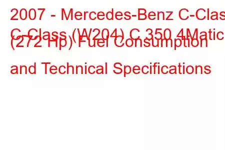 2007 - Mercedes-Benz C-Class
C-Class (W204) C 350 4Matic (272 Hp) Fuel Consumption and Technical Specifications