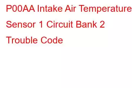 P00AA Intake Air Temperature Sensor 1 Circuit Bank 2 Trouble Code