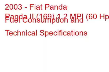 2003 - Fiat Panda
Panda II (169) 1.2 MPI (60 Hp) Fuel Consumption and Technical Specifications