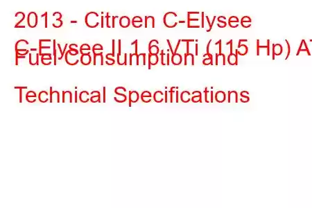 2013 - Citroen C-Elysee
C-Elysee II 1.6 VTi (115 Hp) AT Fuel Consumption and Technical Specifications