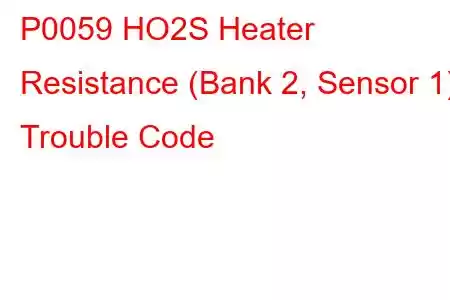 P0059 HO2S Heater Resistance (Bank 2, Sensor 1) Trouble Code