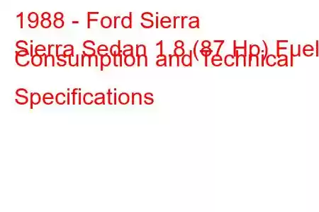 1988 - Ford Sierra
Sierra Sedan 1.8 (87 Hp) Fuel Consumption and Technical Specifications