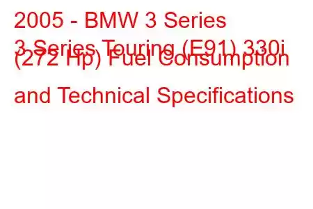 2005 - BMW 3 Series
3 Series Touring (E91) 330i (272 Hp) Fuel Consumption and Technical Specifications