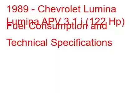 1989 - Chevrolet Lumina
Lumina APV 3.1 i (122 Hp) Fuel Consumption and Technical Specifications