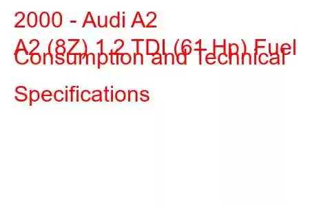 2000 - Audi A2
A2 (8Z) 1.2 TDI (61 Hp) Fuel Consumption and Technical Specifications