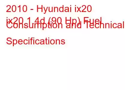 2010 - Hyundai ix20
ix20 1.4d (90 Hp) Fuel Consumption and Technical Specifications