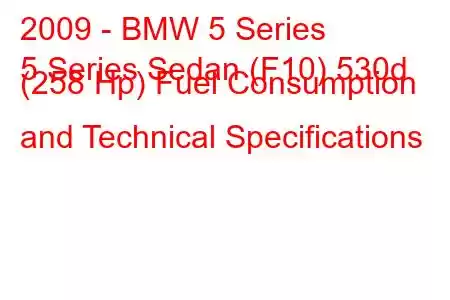 2009 - BMW 5 Series
5 Series Sedan (F10) 530d (258 Hp) Fuel Consumption and Technical Specifications