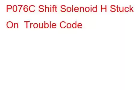 P076C Shift Solenoid H Stuck On Trouble Code