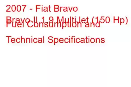 2007 - Fiat Bravo
Bravo II 1.9 MultiJet (150 Hp) Fuel Consumption and Technical Specifications