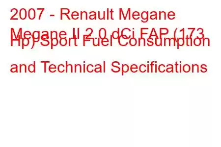 2007 - Renault Megane
Megane II 2.0 dCi FAP (173 Hp) Sport Fuel Consumption and Technical Specifications