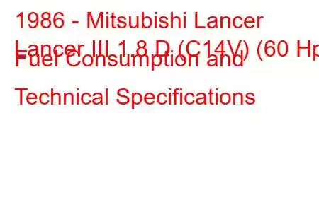 1986 - Mitsubishi Lancer
Lancer III 1.8 D (C14V) (60 Hp) Fuel Consumption and Technical Specifications