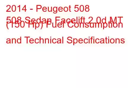 2014 - Peugeot 508
508 Sedan Facelift 2.0d MT (150 Hp) Fuel Consumption and Technical Specifications