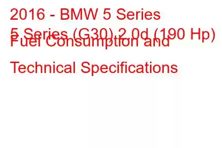 2016 - BMW 5 Series
5 Series (G30) 2.0d (190 Hp) Fuel Consumption and Technical Specifications