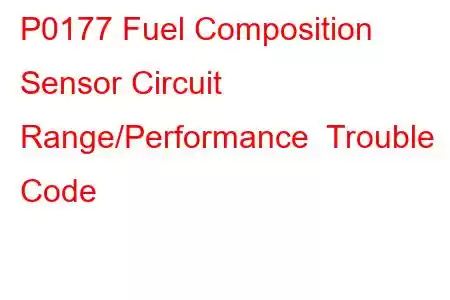 P0177 Fuel Composition Sensor Circuit Range/Performance Trouble Code