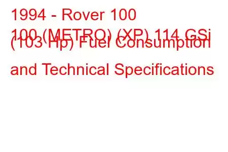 1994 - Rover 100
100 (METRO) (XP) 114 GSi (103 Hp) Fuel Consumption and Technical Specifications