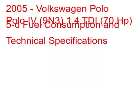 2005 - Volkswagen Polo
Polo IV (9N3) 1.4 TDI (70 Hp) 5-d Fuel Consumption and Technical Specifications