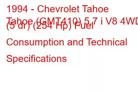 1994 - Chevrolet Tahoe
Tahoe (GMT410) 5.7 i V8 4WD (5 dr) (254 Hp) Fuel Consumption and Technical Specifications