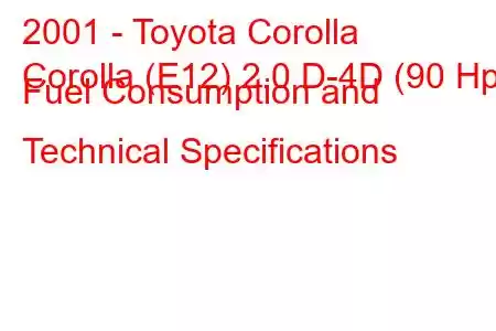 2001 - Toyota Corolla
Corolla (E12) 2.0 D-4D (90 Hp) Fuel Consumption and Technical Specifications