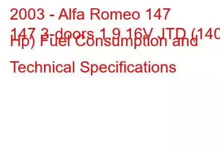 2003 - Alfa Romeo 147
147 3-doors 1.9 16V JTD (140 Hp) Fuel Consumption and Technical Specifications