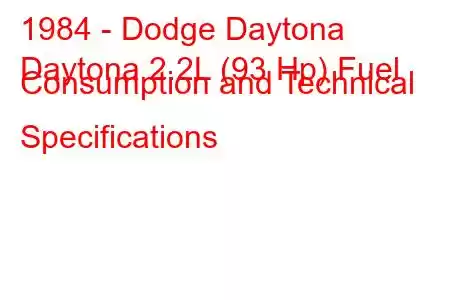 1984 - Dodge Daytona
Daytona 2.2L (93 Hp) Fuel Consumption and Technical Specifications