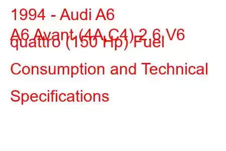 1994 - Audi A6
A6 Avant (4A,C4) 2.6 V6 quattro (150 Hp) Fuel Consumption and Technical Specifications