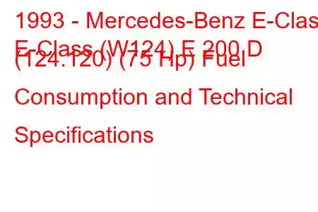 1993 - Mercedes-Benz E-Class
E-Class (W124) E 200 D (124.120) (75 Hp) Fuel Consumption and Technical Specifications