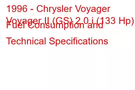 1996 - Chrysler Voyager
Voyager II (GS) 2.0 i (133 Hp) Fuel Consumption and Technical Specifications