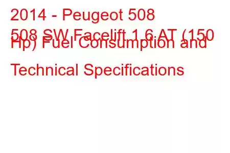 2014 - Peugeot 508
508 SW Facelift 1.6 AT (150 Hp) Fuel Consumption and Technical Specifications