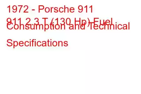 1972 - Porsche 911
911 2.3 T (130 Hp) Fuel Consumption and Technical Specifications