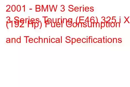 2001 - BMW 3 Series
3 Series Touring (E46) 325 i X (192 Hp) Fuel Consumption and Technical Specifications