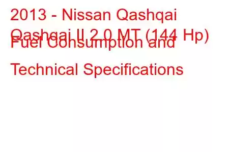 2013 - Nissan Qashqai
Qashqai II 2.0 MT (144 Hp) Fuel Consumption and Technical Specifications