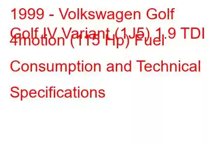 1999 - Volkswagen Golf
Golf IV Variant (1J5) 1.9 TDI 4motion (115 Hp) Fuel Consumption and Technical Specifications