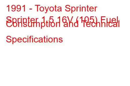 1991 - Toyota Sprinter
Sprinter 1.5 16V (105) Fuel Consumption and Technical Specifications