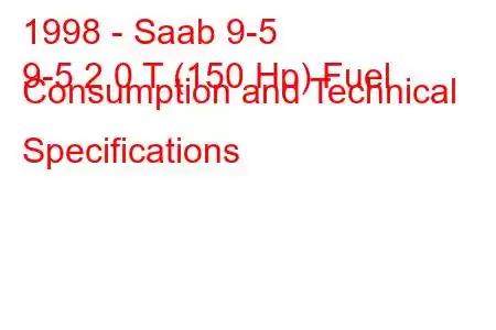 1998 - Saab 9-5
9-5 2.0 T (150 Hp) Fuel Consumption and Technical Specifications