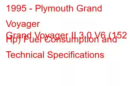 1995 - Plymouth Grand Voyager
Grand Voyager II 3.0 V6 (152 Hp) Fuel Consumption and Technical Specifications