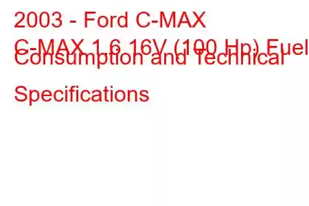 2003 - Ford C-MAX
C-MAX 1.6 16V (100 Hp) Fuel Consumption and Technical Specifications