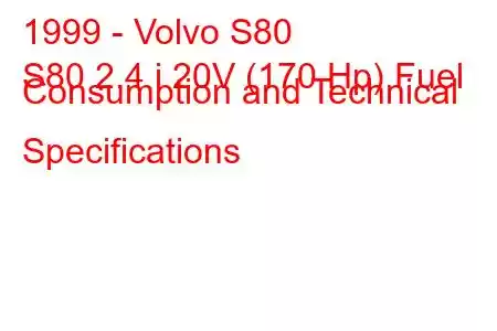 1999 - Volvo S80
S80 2.4 i 20V (170 Hp) Fuel Consumption and Technical Specifications