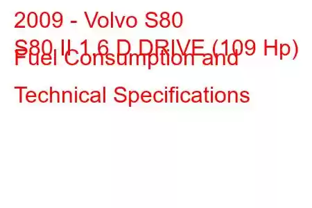 2009 - Volvo S80
S80 II 1.6 D DRIVE (109 Hp) Fuel Consumption and Technical Specifications