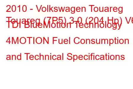 2010 - Volkswagen Touareg
Touareg (7P5) 3.0 (204 Hp) V6 TDI BlueMotion Technology 4MOTION Fuel Consumption and Technical Specifications