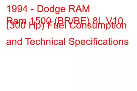 1994 - Dodge RAM
Ram 1500 (BR/BE) 8L V10 (300 Hp) Fuel Consumption and Technical Specifications