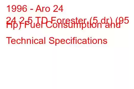 1996 - Aro 24
24 2.5 TD Forester (5 dr) (95 Hp) Fuel Consumption and Technical Specifications