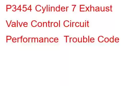 P3454 Cylinder 7 Exhaust Valve Control Circuit Performance Trouble Code