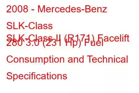 2008 - Mercedes-Benz SLK-Class
SLK-Class II (R171) Facelift 280 3.0 (231 Hp) Fuel Consumption and Technical Specifications