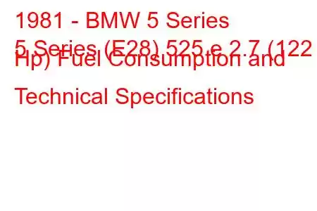 1981 - BMW 5 Series
5 Series (E28) 525 e 2.7 (122 Hp) Fuel Consumption and Technical Specifications