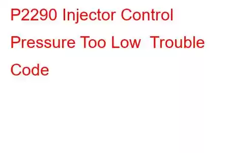 P2290 Injector Control Pressure Too Low Trouble Code