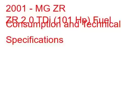 2001 - MG ZR
ZR 2.0 TDi (101 Hp) Fuel Consumption and Technical Specifications