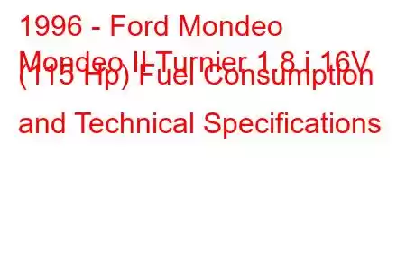 1996 - Ford Mondeo
Mondeo II Turnier 1.8 i 16V (115 Hp) Fuel Consumption and Technical Specifications