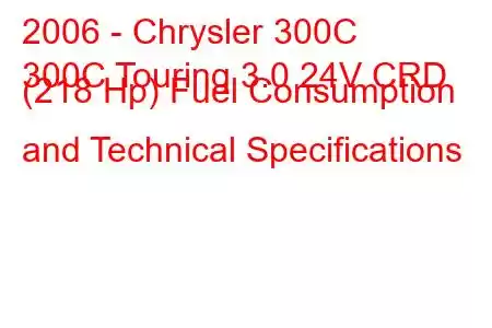 2006 - Chrysler 300C
300C Touring 3.0 24V CRD (218 Hp) Fuel Consumption and Technical Specifications